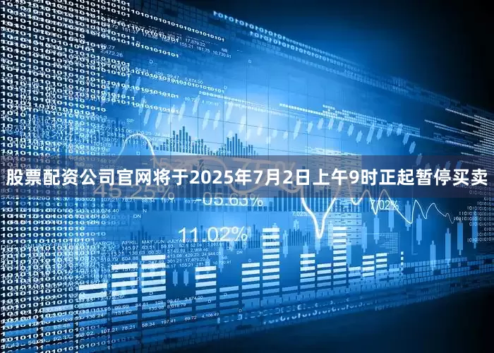 股票配资公司官网将于2025年7月2日上午9时正起暂停买卖
