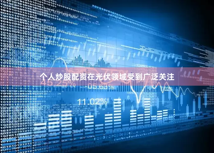 个人炒股配资在光伏领域受到广泛关注