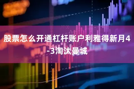 股票怎么开通杠杆账户利雅得新月4-3淘汰曼城