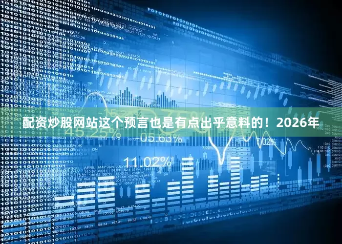 配资炒股网站这个预言也是有点出乎意料的！2026年
