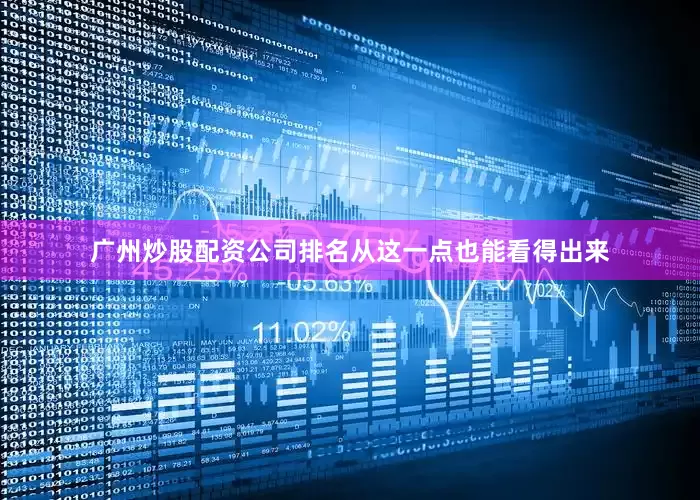 广州炒股配资公司排名从这一点也能看得出来