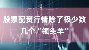 股票配资行情除了极少数几个“领头羊”