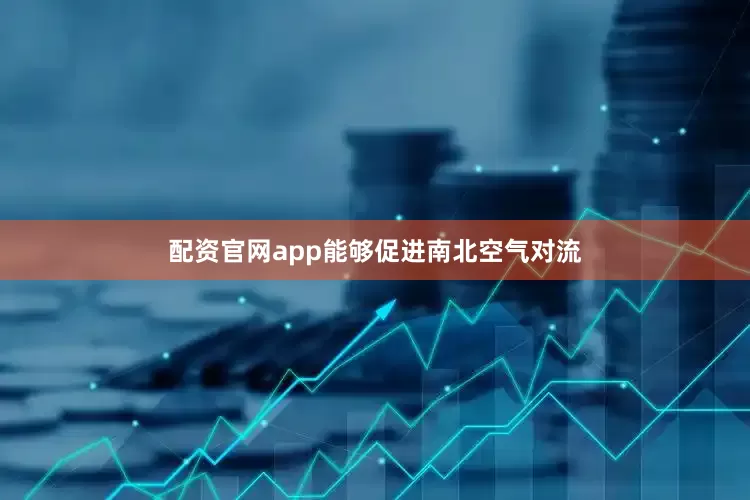 配资官网app能够促进南北空气对流