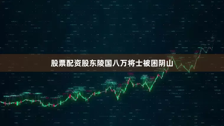 股票配资股东陵国八万将士被困阴山